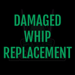 Damaged Whip Replacement Fee